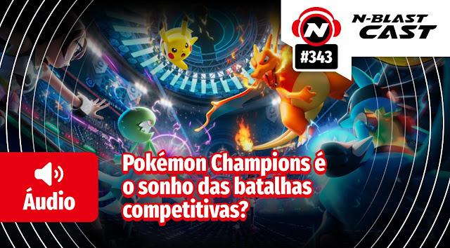 N-BlastCast #343 — Pokémon Champions é o sonho das batalhas competitivas?