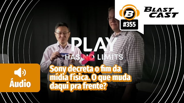 Blastcast #355 – Sony decreta o fim da mídia física. O que muda daqui pra frente?